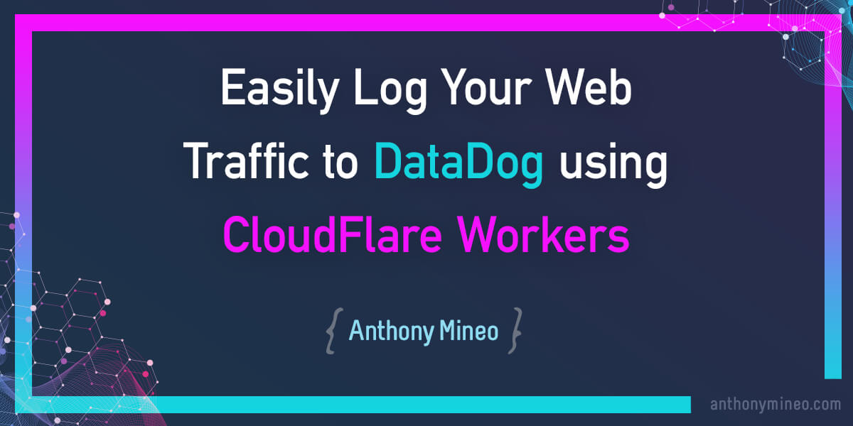 Easily Log Your Web Traffic To Datadog Using Cloudflare Workers Anthonymineo Com